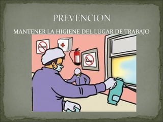 MANTENER LA HIGIENE DEL LUGAR DE TRABAJO
 