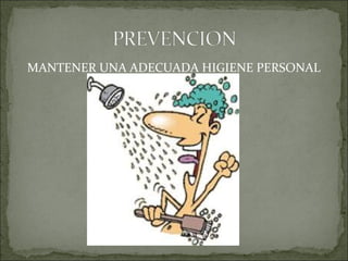 MANTENER UNA ADECUADA HIGIENE PERSONAL
 