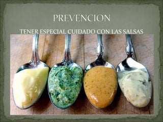 TENER ESPECIAL CUIDADO CON LAS SALSAS
 