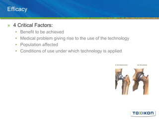 Efficacy
» 4 Critical Factors:
• Benefit to be achieved
• Medical problem giving rise to the use of the technology
• Population affected
• Conditions of use under which technology is applied
 