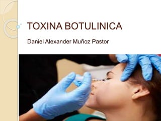 TOXINA BOTULINICA
Daniel Alexander Muñoz Pastor
 