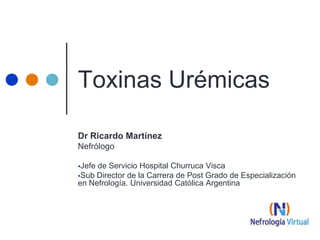 Toxinas Urémicas Dr Ricardo Martínez   Nefrólogo ,[object Object]