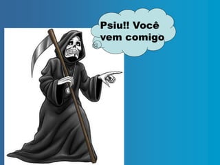 Psiu!! Você
vem comigo
 