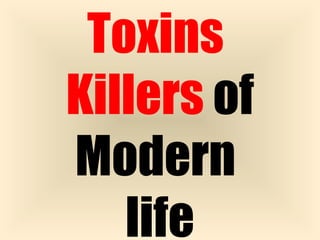 Toxins 
Killers of 
Modern 
life 
 