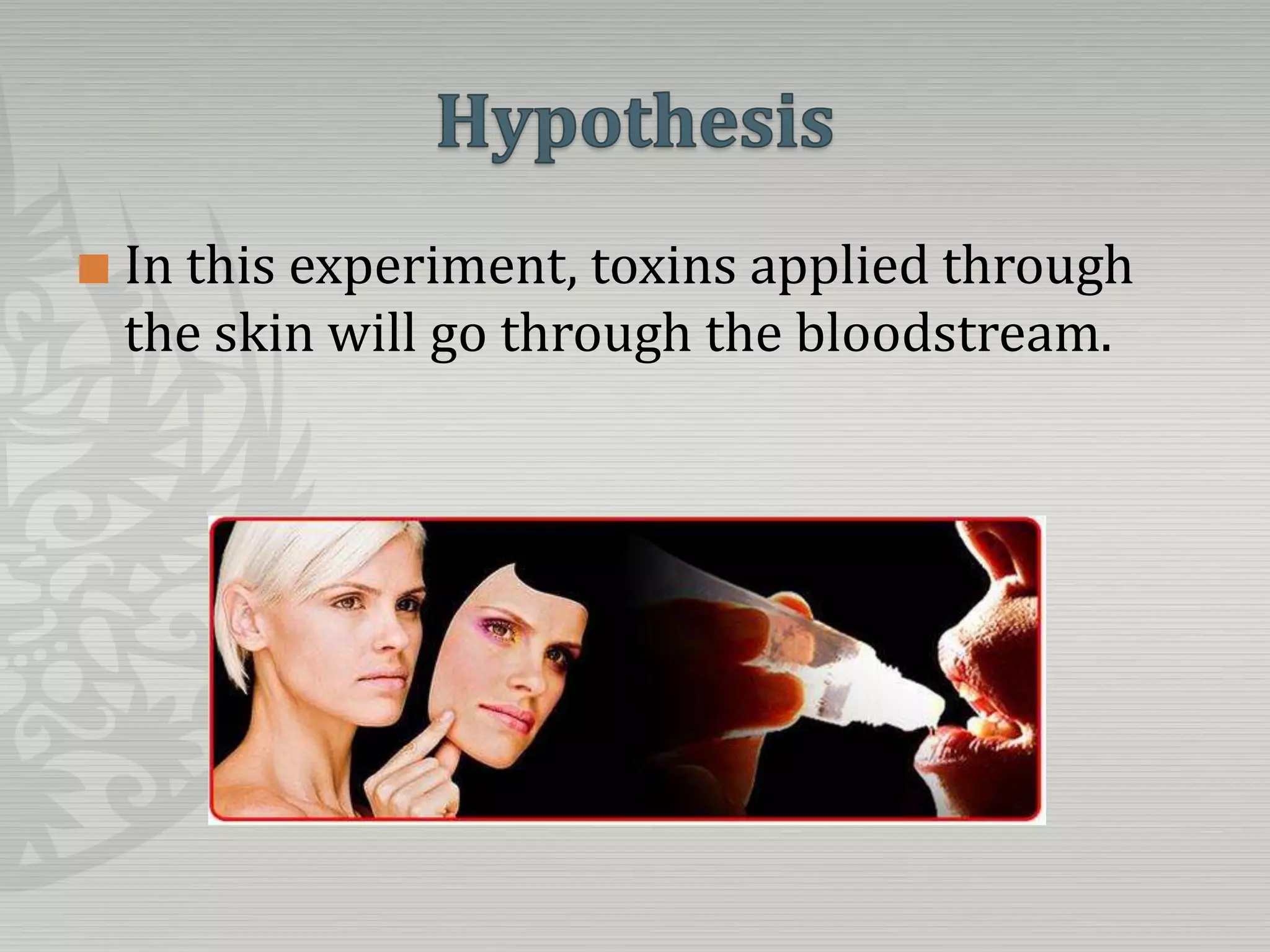 HypothesisIn this experiment, toxins applied through the skin will go through the bloodstream.