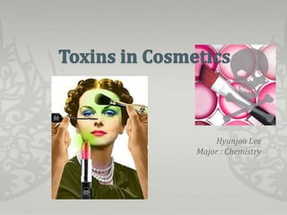 Toxins in Cosmetics HyunjooLee Major : Chemistry 