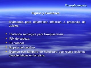 ToxoplasmosisToxoplasmosis
TratamientoTratamiento
 No hay ningún tratamiento indicado en personasNo hay ningún tratamient...