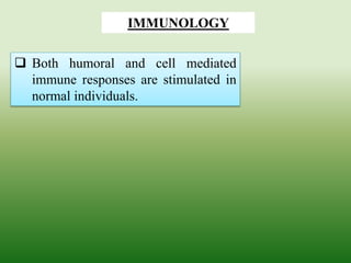  Both humoral and cell mediated
immune responses are stimulated in
normal individuals.
IMMUNOLOGY
 
