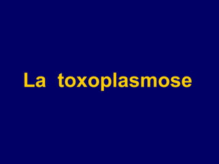 La toxoplasmose
 