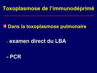 Toxoplasmose de l’immunodéprimé


     Dans la toxoplasmose pulmonaire


 -   examen direct du LBA

 - PCR
 