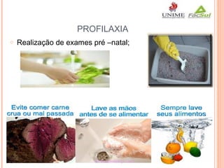 PROFILAXIA
o

Realização de exames pré –natal;

 