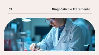 Diagnóstico e Tratamento
03
 