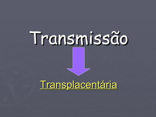 Transmissão Transplacentária 