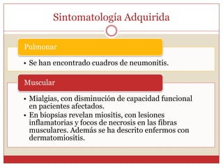 SintomatologíaToxoplasmosis adquirida:Fase inicial:Molestias vagas y mal definidas astenia, febrículas, cefalea, eritema cutáneo, mialgias, artralgias, nauseas y ocasionalmente diarrea. 