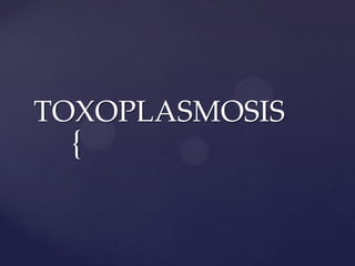 TOXOPLASMOSIS
 {
 
