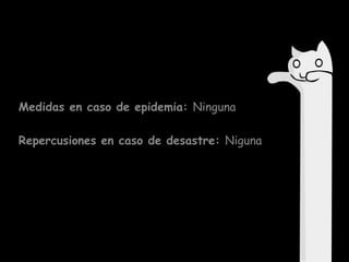 Medidas en caso de epidemia: Ninguna
Repercusiones en caso de desastre: Niguna

 