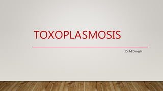 TOXOPLASMOSIS
Dr.M.Dinesh
 
