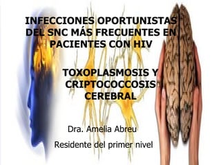 INFECCIONES OPORTUNISTAS
DEL SNC MÁS FRECUENTES EN
    PACIENTES CON HIV

      TOXOPLASMOSIS Y
      CRIPTOCOCCOSIS
     ...
