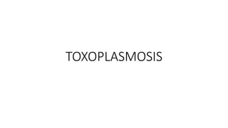 TOXOPLASMOSIS
 