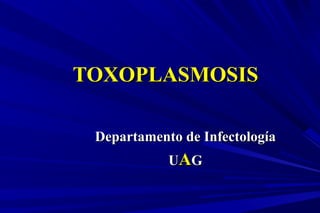 TOXOPLASMOSISTOXOPLASMOSIS
Departamento de InfectologíaDepartamento de Infectología
UUAAGG
 