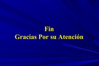 Fin
Gracias Por su Atención
 