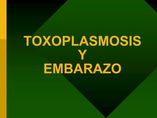 TOXOPLASMOSIS
Y
EMBARAZO
 