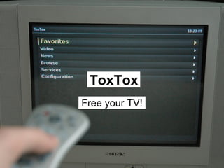 ToxTox Free your TV! 