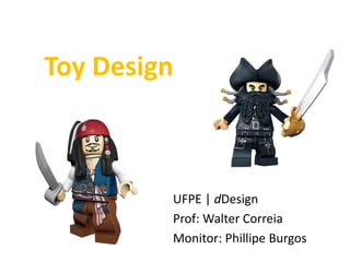 Toy Design



         UFPE | dDesign
         Prof: Walter Correia
         Monitor: Phillipe Burgos
 