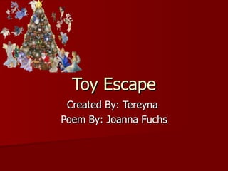 Toy Escape Created By: Tereyna  Poem By: Joanna Fuchs 