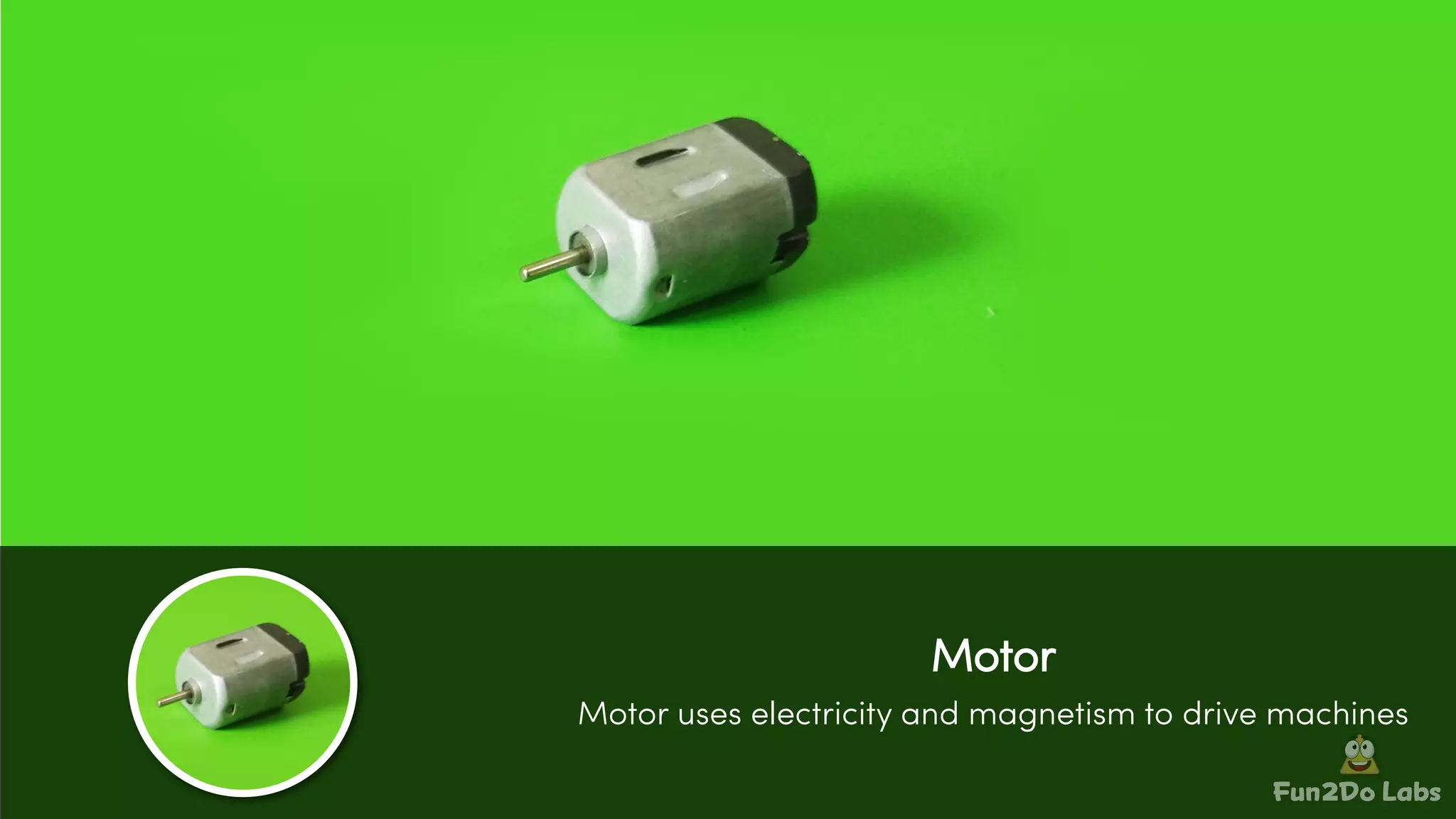Fun Do Labs2
Motor
Motor uses electricity and magnetism to drive machines
 
