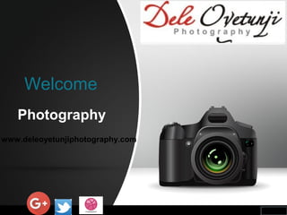 Photography
www.deleoyetunjiphotography.com
Welcome
 