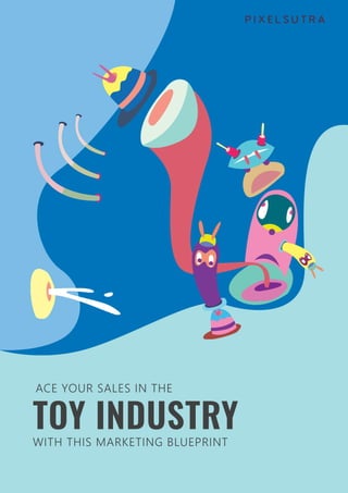 ACE YOUR SALES IN THE
TOY INDUSTRYWITH THIS MARKETING BLUEPRINT
 
