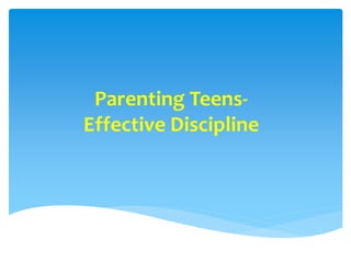 Parenting Teens-
Effective Discipline
 