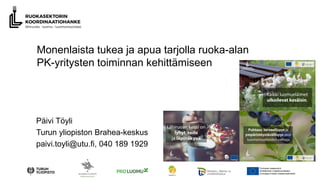 Päivi Töyli
Turun yliopiston Brahea-keskus
paivi.toyli@utu.fi, 040 189 1929
Monenlaista tukea ja apua tarjolla ruoka-alan
PK-yritysten toiminnan kehittämiseen
 
