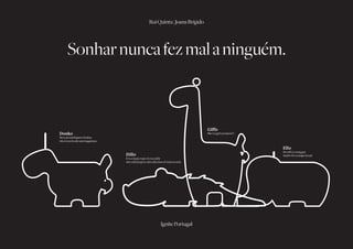 Rui Quinta | Joana Brígido




Sonhar nunca fez mal a ninguém.




                Ignite Portugal
 