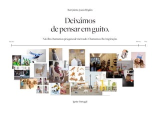 Rui Quinta | Joana Brígido



                     Deixámos
                 de pensar em guito.
           Não lhe chamamos pesquisa de mercado. Chamamos-lhe inspiração.
Dez 2011                                                                    Feb 2012   Now.




                                    Ignite Portugal
 