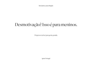 Rui Quinta | Joana Brígido




Desmotivação? Isso é para meninos.

          Projectos à séria é para gente graúda.




                      Ignite Portugal
 