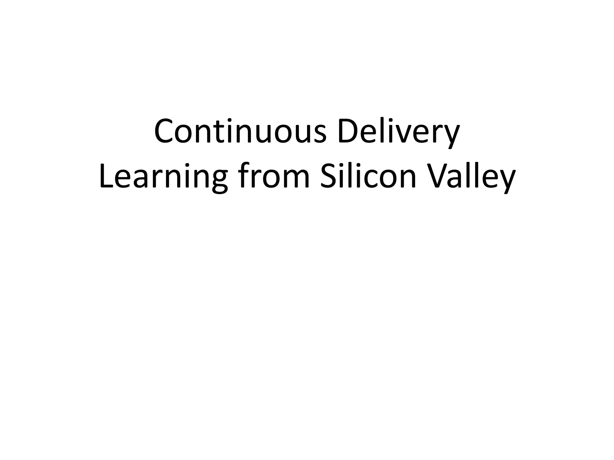 Continuous Delivery
Learning from Silicon Valley
 