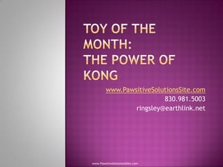 www.PawsitiveSolutionsSite.com
                         830.981.5003
                ringsley@earthlink.net




www.PawsitiveSolutionsSite.com
 