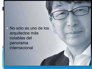  No sólo es uno de los

arquitectos más
notables del
panorama
internacional

 