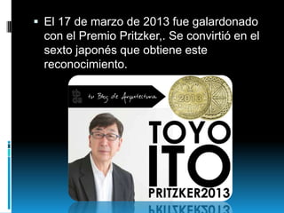  El 17 de marzo de 2013 fue galardonado

con el Premio Pritzker,. Se convirtió en el
sexto japonés que obtiene este
reconocimiento.

 