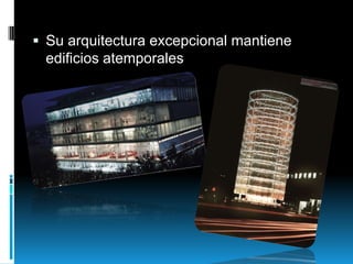  Su arquitectura excepcional mantiene
edificios atemporales

 