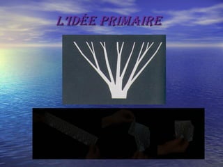 L’idée primaireL’idée primaire
 