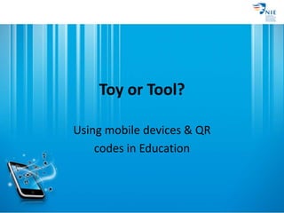 Toy or Tool? Using mobile devices & QR  codes in Education 
