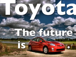 Toyota
 The future
 is       .
 