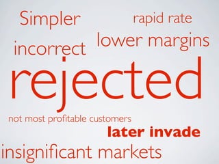 Simpler      rapid rate

 incorrect lower margins

rejected
not most proﬁtable customers
                      later invad...