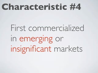 Characteristic #4

 First commercialized
 in emerging or
 insigniﬁcant markets
 