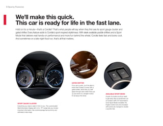 Hold on for a minute—that’s a Corolla? That’s what people will say when they first see its sport gauge cluster and
gated shifter. Every feature adds to Corolla’s sport-inspired stylishness. With sleek available paddle shifters and a Sport
Mode that delivers real hands-on performance and more fun behind the wheel, Corolla feels fast and looks cool.
And sometimes on a late night food run, that’s all that matters.
We’ll make this quick.
This car is ready for life in the fast lane.
S Sporty Features
AVAILABLE SPORT MODE
A push of a button is all you need
to get every drop of excitement out
of Corolla S with CVT transmission.
Once Sport Mode is enabled, the
Engine Control Unit and simulated
shift points are changed to enable
a sportier feel.
SPORT GAUGE CLUSTER
Everything you need is right in front of you. The customizable
Multi-Information Display with 3.5-in. TFT screen lets you monitor
important information, like current/average fuel economy and
estimated cruise range.
GATED SHIFTER
If you are a purist, you’ll be glad to
know that Corolla S comes with a
gated shifter, which lets you shift
gears through slots rather than just
up and down in a straight motion.
It’s all about the driver.
 