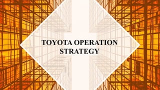 TOYOTA OPERATION
STRATEGY
 