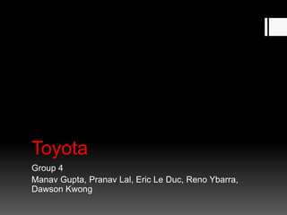 Toyota Group 4 ManavGupta, PranavLal, Eric Le Duc, Reno Ybarra, Dawson Kwong 